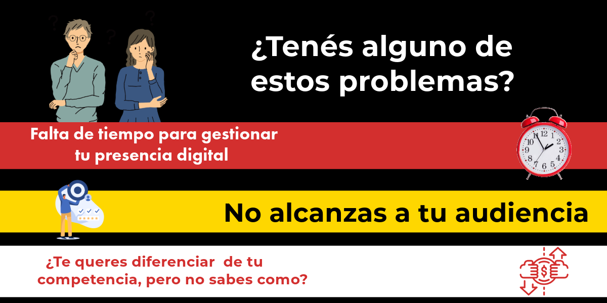 Imagen con el texto : tenes alguno de estos problemas? Falta de tiempo para gestionar tu presencia digital, no alcanzas a tu audiencia , ¿te queres diferenciar de tu competencia, pero no sabes como?